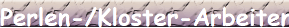Perlen-/Kloster-Arbeiten