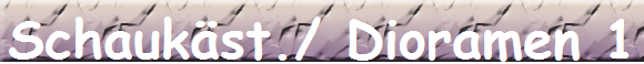 Schaukst./ Dioramen 1
