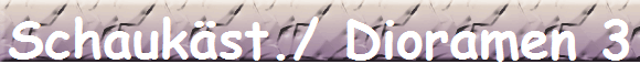 Schaukst./ Dioramen 3